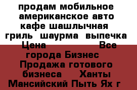 продам мобильное американское авто-кафе шашлычная, гриль, шаурма, выпечка › Цена ­ 1 500 000 - Все города Бизнес » Продажа готового бизнеса   . Ханты-Мансийский,Пыть-Ях г.